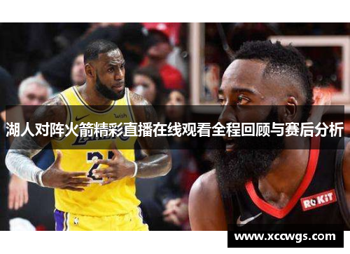 湖人对阵火箭精彩直播在线观看全程回顾与赛后分析